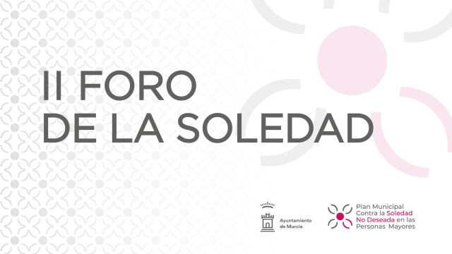Murcia celebra el II Foro de la Soledad para abordar los nuevos desafíos sociales y sanitarios del envejecimiento